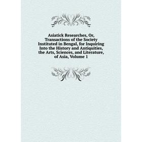 

Книга Asiatick Researches, Or, Transactions of the Society Instituted in Bengal, for Inquiring Into the History and Antiquities
