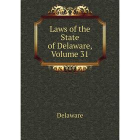 

Книга Laws of the State of Delaware, Volume 31