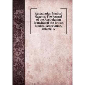 

Книга Australasian Medical Gazette: The Journal of the Australasian Branches of the British Medical Association, Volume 17