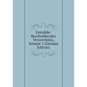 

Книга Gemälde: Beschreibendes Verzeichniss, Volume 1 (German Edition)