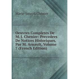 

Книга Oeuvres Completes De M J Chenier: Precedees De Notices historiques, par M Arnault, Volume 7