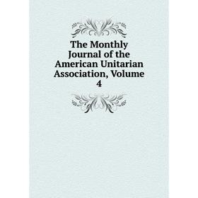 

Книга The Monthly Journal of the American Unitarian Association, Volume 4