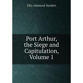 

Книга Port Arthur, the Siege and Capitulation, Volume 1