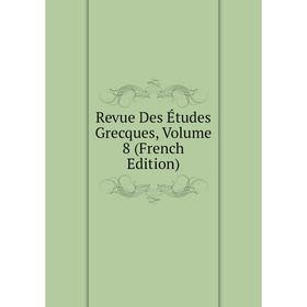 

Книга Revue Des Études Grecques, Volume 8 (French Edition)