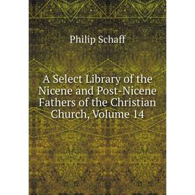 

Книга A Select Library of the Nicene and Post-Nicene Fathers of the Christian Church, Volume 14