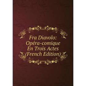 

Книга Fra Diavolo: Opéra-comique En Trois Actes (French Edition)