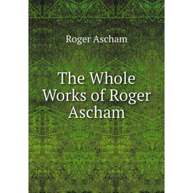 

Книга The Whole Works of Roger Ascham