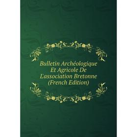 

Книга Bulletin Archéologique Et Agricole De L'association Bretonne (French Edition)