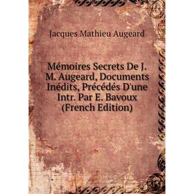 

Книга Mémoires Secrets De JM Augeard, Documents inédits, Précédés D'une Intr Par E Bavoux