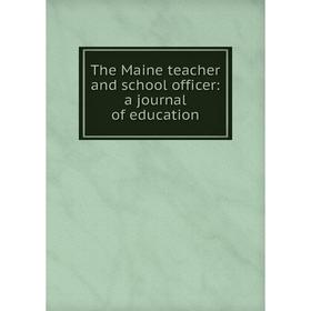 

Книга The Maine teacher and school officer: a journal of education