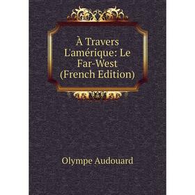 

Книга À Travers L'amérique: Le Far-West (French Edition)