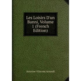 

Книга Les Loisirs D'un Banni, Volume 1