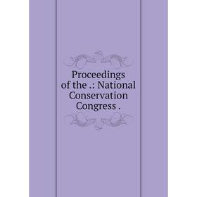 

Книга Proceedings of the.: National Conservation Congress.