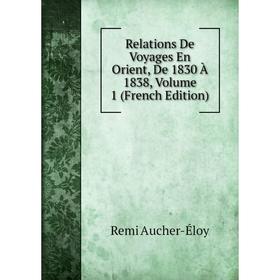 

Книга Relations De Voyages En Orient, De 1830 À 1838, Volume 1 (French Edition)