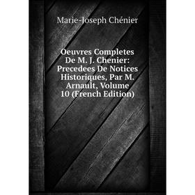 

Книга Oeuvres Completes De M J Chenier: Precedees De Notices historiques, par M Arnault, Volume 10