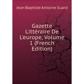 

Книга Gazette Littéraire De L'europe, Volume 1 (French Edition)