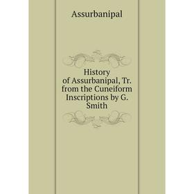 

Книга History of Assurbanipal, Tr. from the Cuneiform Inscriptions by G. Smith