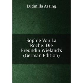

Книга Sophie Von La Roche: Die Freundin Wieland's (German Edition)