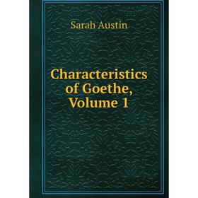 

Книга Characteristics of Goethe, Volume 1