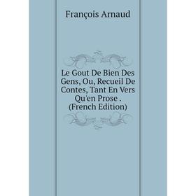 

Книга Le Gout De Bien Des Gens, Ou, Recueil De Contes, Tant En Vers Qu'en Prose