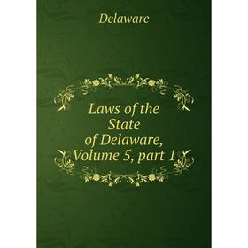 

Книга Laws of the State of Delaware, Volume 5, part 1