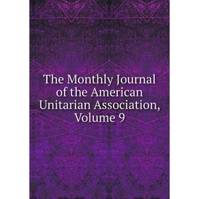 

Книга The Monthly Journal of the American Unitarian Association, Volume 9