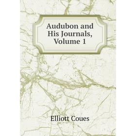 

Книга Audubon and His Journals, Volume 1