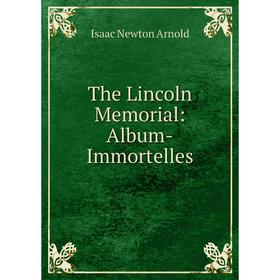 

Книга The Lincoln Memorial: Album-Immortelles