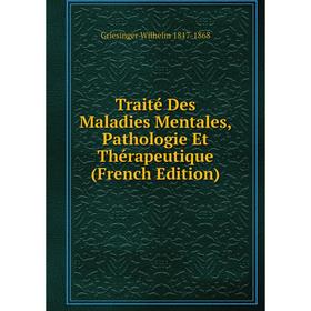 

Книга Traité Des Maladies Mentales, Pathologie Et Thérapeutique (French Edition)