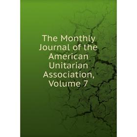 

Книга The Monthly Journal of the American Unitarian Association, Volume 7