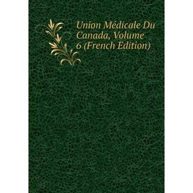 

Книга Union Médicale Du Canada, Volume 6 (French Edition)