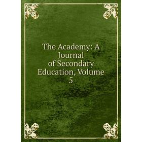 

Книга The Academy: A Journal of Secondary Education, Volume 5
