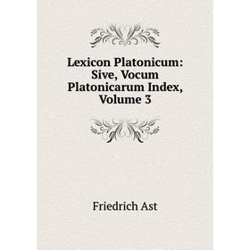 

Книга Lexicon Platonicum: Sive, Vocum Platonicarum Index, Volume 3