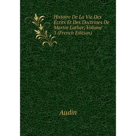 

Книга Histoire De La Vie Des Écrits Et Des Doctrines De Martin Luther, Volume 3 (French Edition)