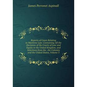 

Книга Reports of Cases Relating to Maritime Law: Containing All the Decisions of the Courts of Law and Equity in the United Kingdom, and Selections fr