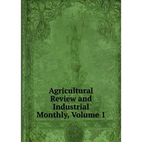 

Книга Agricultural Review and Industrial Monthly, Volume 1