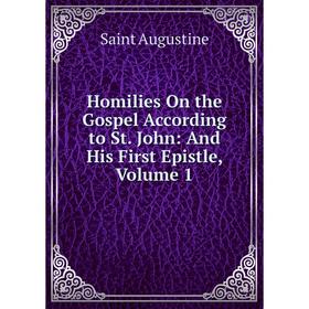 

Книга Homilies On the Gospel According to St. John: And His First Epistle, Volume 1