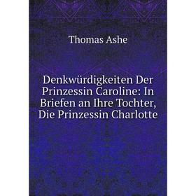 

Книга Denkwürdigkeiten Der Prinzessin Caroline: In Briefen an Ihre Tochter, Die Prinzessin Charlotte