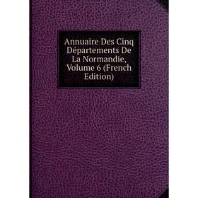 

Книга Annuaire Des Cinq Départements De La Normandie, Volume 6 (French Edition)