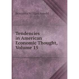 

Книга Tendencies in American Economic Thought, Volume 15