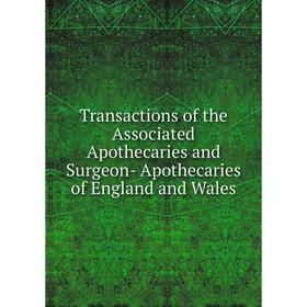 

Книга Transactions of the Associated Apothecaries and Surgeon- Apothecaries of England and Wales