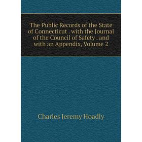 

Книга The Public Records of the State of Connecticut. with the Journal of the Council of Safety. and with an Appendix, Volume 2
