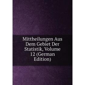 

Книга Mittheilungen Aus Dem Gebiet Der Statistik, Volume 12