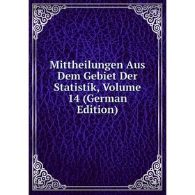 

Книга Mittheilungen Aus Dem Gebiet Der Statistik, Volume 14