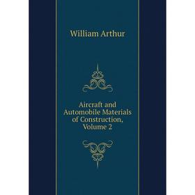 

Книга Aircraft and Automobile Materials of Construction, Volume 2