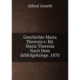

Книга Geschichte Maria Theresia's: Bd. Maria Theresia Nach Dem Erbfolgekriege. 1870