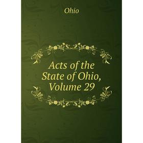 

Книга Acts of the State of Ohio, Volume 29