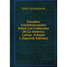 

Книга Estudios Constitucionales Sobre Los Gobiernos De La América Latina, Volume 1 (Spanish Edition)