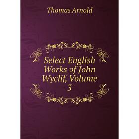 

Книга Select English Works of John Wyclif, Volume 3