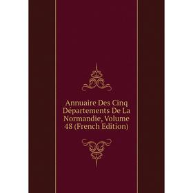 

Книга Annuaire Des Cinq Départements De La Normandie, Volume 48 (French Edition)